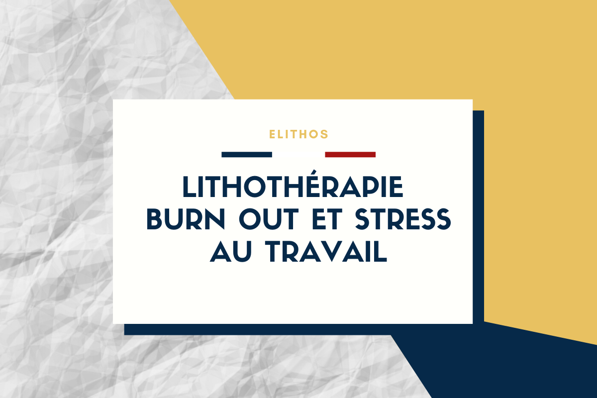 lithothérapie contre le burn-out et le stress au travail