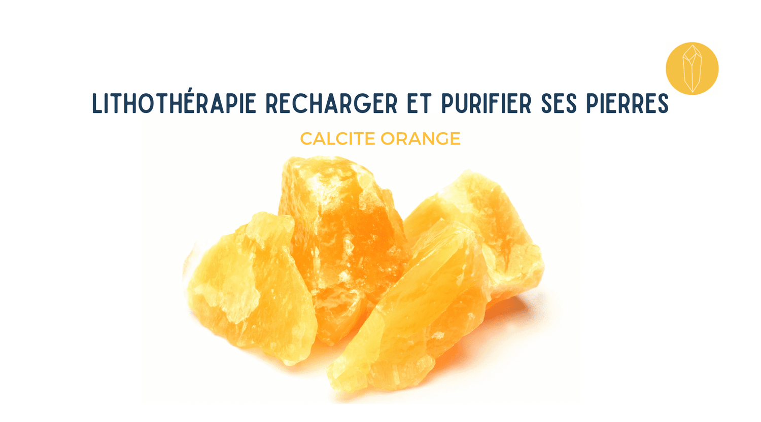 Comment nettoyer, purifier et recharger une Calcite orange ?