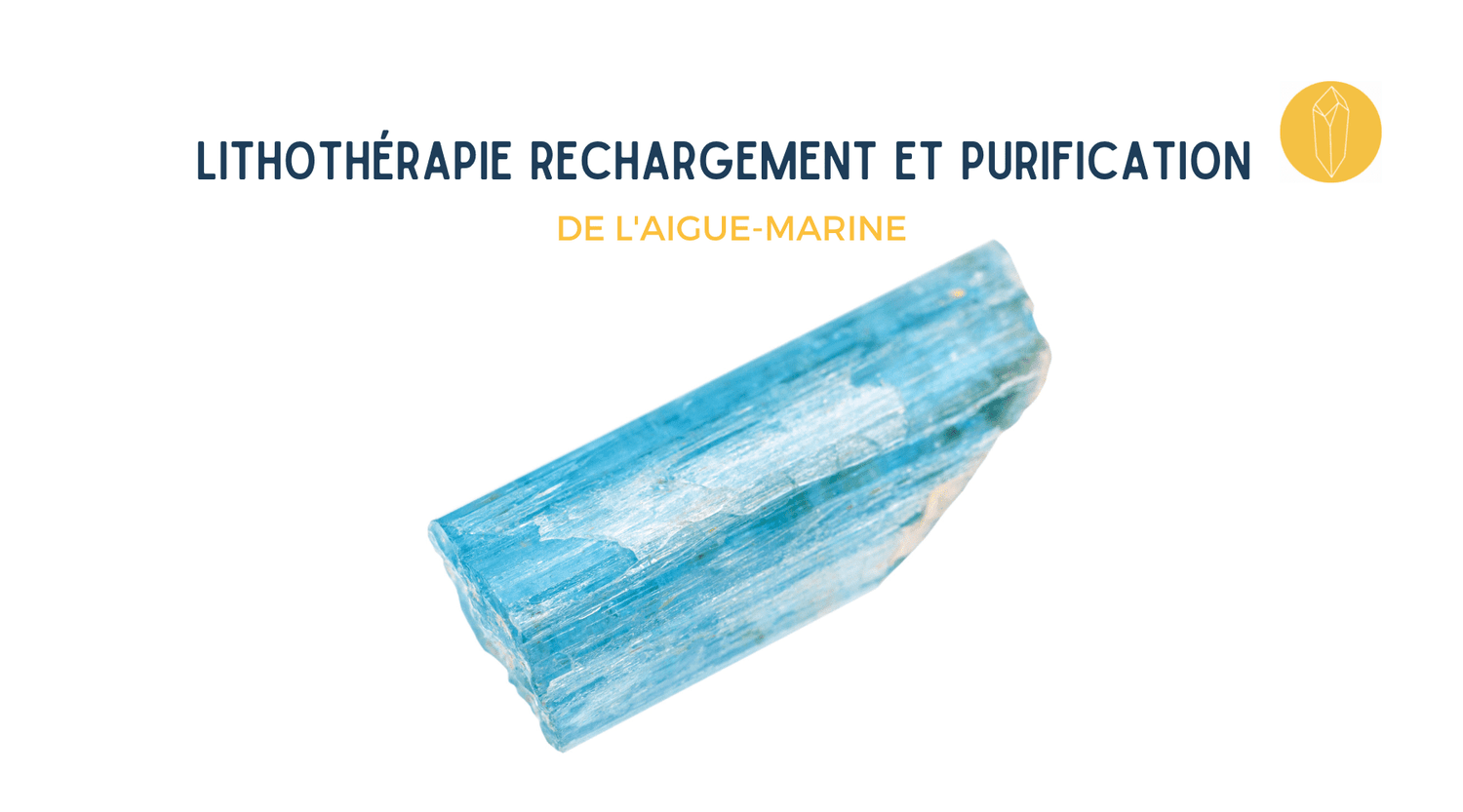 Comment purifier, nettoyer et recharger une pierre Aigue-Marine ?