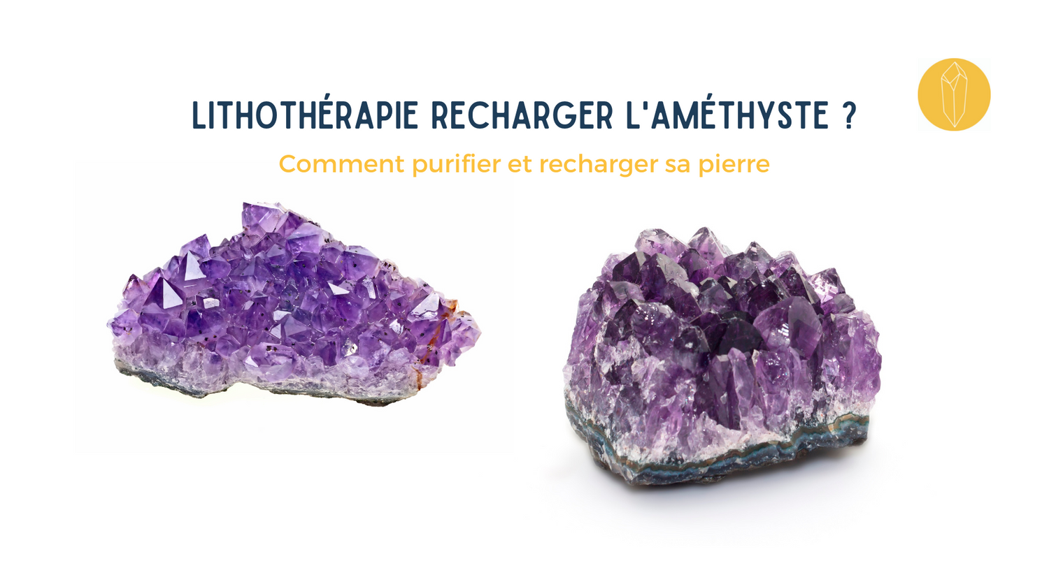 Comment purifier, nettoyer et recharger une Améthyste ?