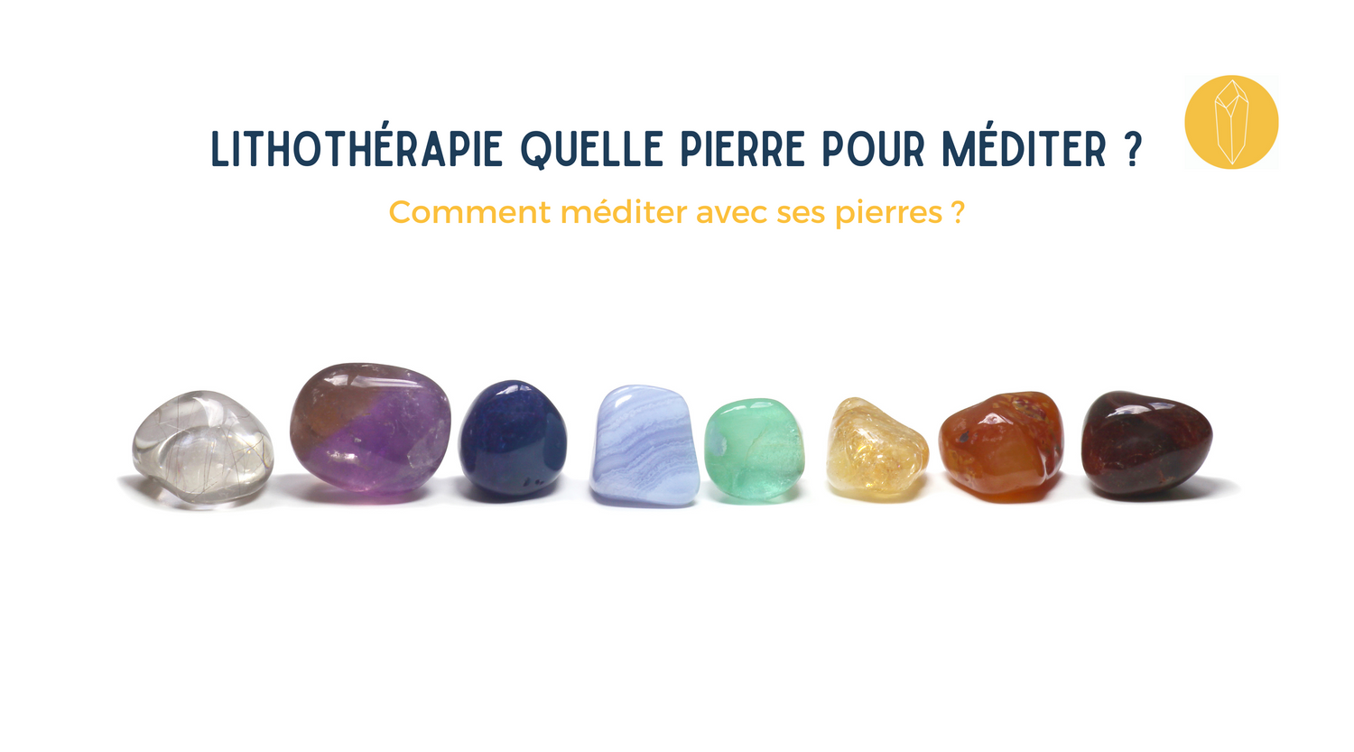 Pierre de méditation : quelle pierre choisir pour méditer et comment l’utiliser ?