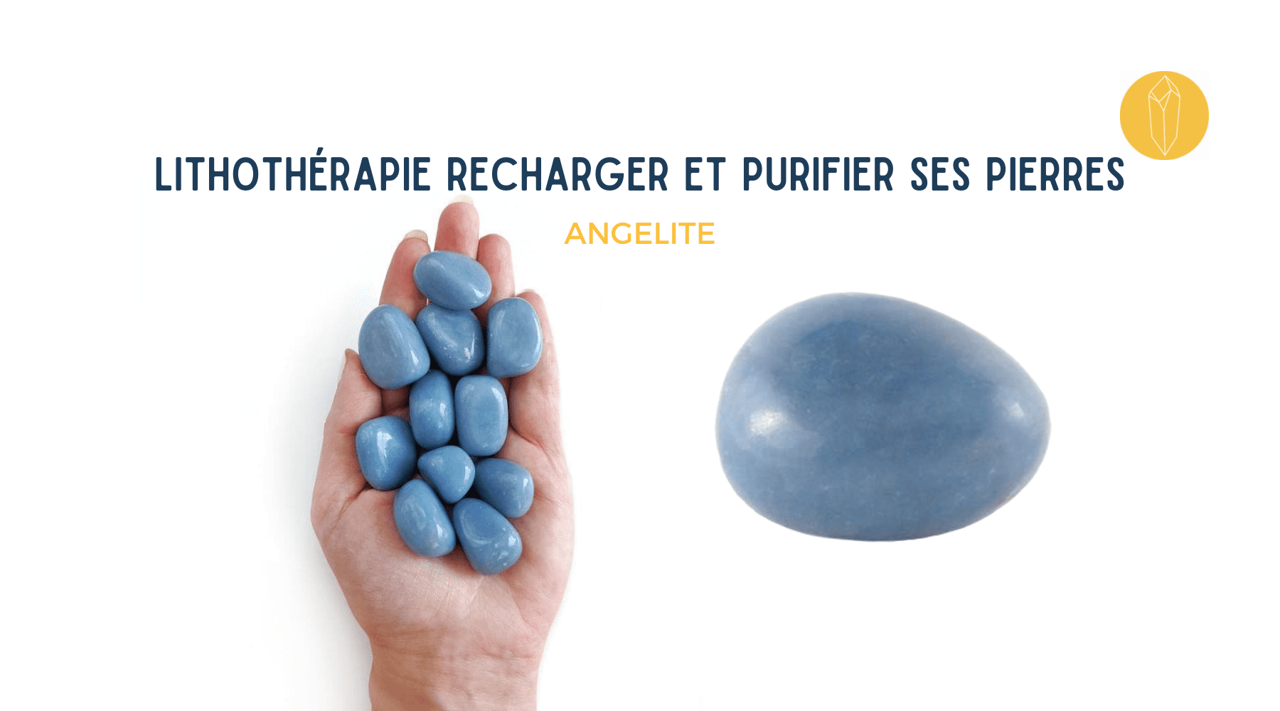 Comment purifier, nettoyer et recharger la pierre Angélite ?
